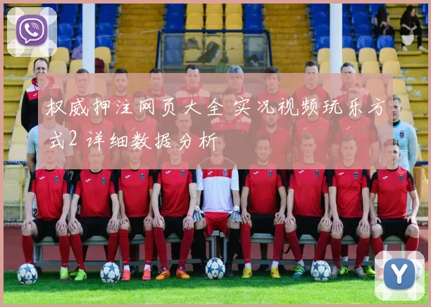 权威押注网页大全 实况视频玩乐方式2 详细数据分析
